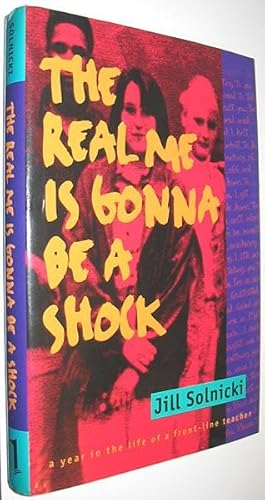 Seller image for The Real Me Is Gonna Be a Shock : A Year in the Life of a Front-Line Teacher for sale by Alex Simpson