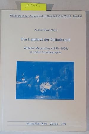 Seller image for Ein Landarzt Der Grnderzeit: Wilhelm Meyer-Frey (1830-1906) in Seiner Autobiographie - Mitteilungen der Antiquarischen Gesellschaft in Zrich, Band 61 for sale by Antiquariat Trger