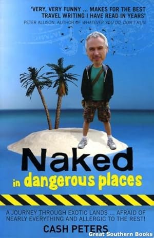 Seller image for Naked in Dangerous Places : A Journey Through Exotic Lands. Afraid of Nearly Everything and Allergic to the Rest for sale by Great Southern Books