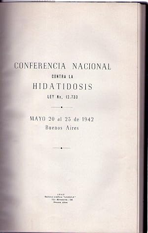 CONFERENCIA NACIONAL CONTRA LA HIDATOSIS. Ley No. 12733. Mayo 20 al 25 de 1942. Buenos Aires