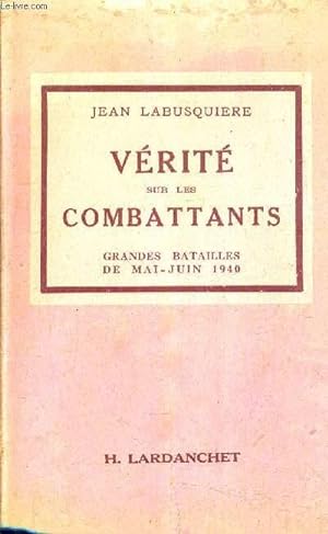 Immagine del venditore per VERITE SUR LES COMBATTANTS - GRANDES BATAILLES DE MAI JUIN 1940. venduto da Le-Livre