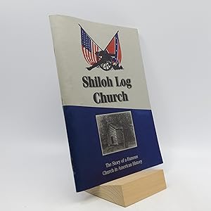 Shiloh Log Church: The Story of a Famous Church in American History (First Edition)