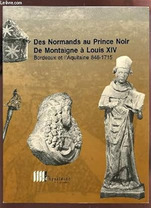 Imagen del vendedor de DES NORMANDS AU PRINCE NOIR - DE MONTAIGNE A LOUIS XIV - BORDEAUX ET L'AQUITAINE 848-1715. a la venta por Le-Livre