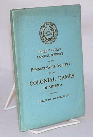 Thirty-first annual report of the Pennsylvania Society of the Colonial Dames of America; March 19...