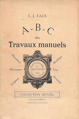 Seller image for A - B - C des travaux manuels - Menuiserie, dcoupure, sculpture, modelage, tour, serrurerie - Guide  l'usage des amateurs for sale by Pare Yannick