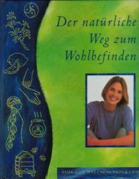 Bild des Verkufers fr Der Natrliche Weg Zum Wohlbefinden. [Leitung Marianne Tlle. Aus dem Engl. bertr. von Joachim Breschke und Friederike Tribukait], Time-Life-Wellness-Programm zum Verkauf von Auf Buchfhlung