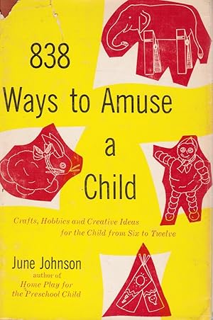 Image du vendeur pour 838 Ways To Amuse A Child: Crafts, Hobbies And Creative Ideas For The Child From Six To Twelve mis en vente par Bookshop Baltimore