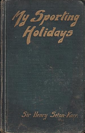 Image du vendeur pour MY SPORTING HOLIDAYS. By Sir Henry Seton-Karr, C.M.G., M.P. mis en vente par Coch-y-Bonddu Books Ltd