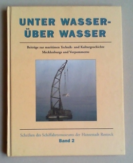 Unter Wasser - über Wasser. Beiträge zur maritimen Technik-und Kulturgeschichte Mecklenburgs und ...