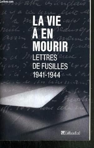 Bild des Verkufers fr LA VIE A EN MOURIR - LETTRES DE FUSILLES 1941-1944. zum Verkauf von Le-Livre