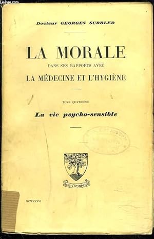 Seller image for LA MORALE DANS SES RAPPORTS AVEC LA MEDECINE ET L'HYGIENE. TOME QUATRIEME : LA VIE PSYCHO-SENSIBLE. for sale by Le-Livre