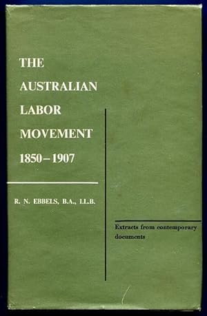 Imagen del vendedor de The Australian Labor Movement 1850 - 1907. Extracts from contemporary documents selected by R. N. Ebbels, With additions by members of the Noel Ebbels Memorial Committee, Edited with an introduction by L. G. Churchward, and with a memoir of the late Robert Noel Ebbels by C. M. H. Clark. a la venta por Time Booksellers