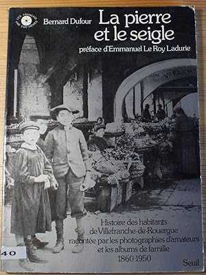 Seller image for La pierre et le seigle - Histoire des habitants de Villefranche-de-Rouergue raconte par les photographies d'amateurs et les albums de famille 1860-1950 for sale by Aberbroc