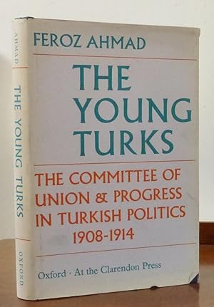 The Young Turks, the Committee of Union & Progress in Turkish Politics 1908-1914
