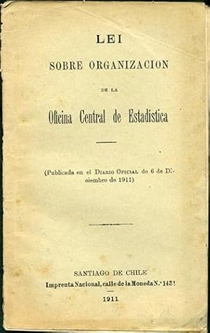 Lei sobre organizacíon de la Oficina Central de Estadística. (Publicada en el Diario Oficial de 6...