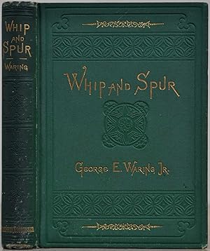 Whip and Spur. By George E. Waring, jr (Formerly colonel of the 4th Missouri cavalry, U. S. V.). ...