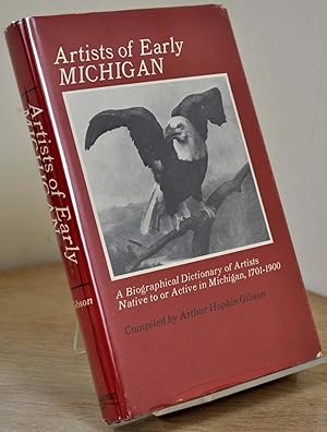 Image du vendeur pour Artists of Early Michigan: A Biographical Dictionary of Artists Native to or Active in Michigan 1701-1900. Compiled by Arthur Hopkin Gibson; research assistants Beverly Bassett and Jean Spang. mis en vente par Kurt Gippert Bookseller (ABAA)