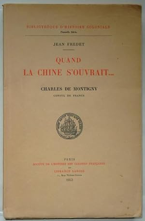 Seller image for Quand la Chine s'ouvrait. Charles de Montigny, Consul de France, for sale by LIBRAIRIE L'OPIOMANE