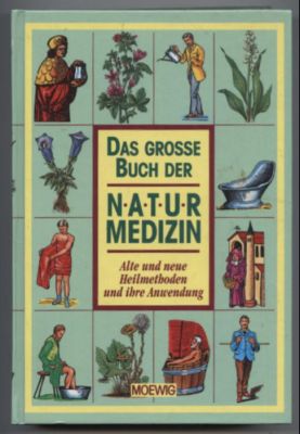 Das große Buch Naturmedizin. Alte und neue Heilmethoden und ihre Anwendung.