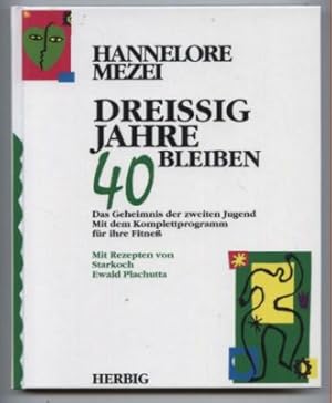 Dreißig Jahre 40 bleiben. Das Geheimnis der zweiten Jugend. Mit dem Komplettprogramm für ihre Fit...