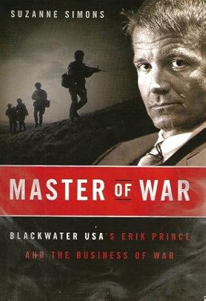 MASTER OF WAR : BLACKWATER'S ERIIK PRINCE AND THE BUSINESS OF WAR