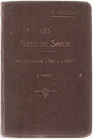 Les Alpes de savoie.Tome premier.Les Massifs entre l'Arc et L'Isère.Premiere partie:Au Nord du Co...