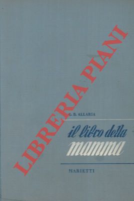 Il libro della mamma. Manuale di puericoltura fisica e morale scritto per le giovani madri, per i...