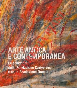 Bild des Verkufers fr Arte antica e contemporanea. Le collezioni della Fondazione Cariverona e della Fondazione Domus. zum Verkauf von Libreria Piani