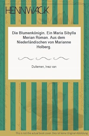 Die Blumenkönigin. Ein Maria Sibylla Merian Roman. Aus dem Niederländischen von Marianne Holberg.