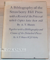 Seller image for BIBLIOGRAPHY OF THE STRAWBERRY HILL PRESS; WITH A RECORD OF THE PRICES AT WHICH COPIES HAVE BEEN SOLD INCLUDING A NEW SUPPLEMENT. TOGETHER WITH A BIBLIOGRAPHY AND CENSUS OF THE DETACHED PIECES BY A.T. HAZEN AND J.P. KIRBY.|A for sale by Oak Knoll Books, ABAA, ILAB