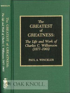 Seller image for GREATEST OF GREATNESS: THE LIFE AND WORK OF CHARLES C. WILLIAMSON (1877-1965).|THE for sale by Oak Knoll Books, ABAA, ILAB