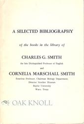 Seller image for SELECTED BIBLIOGRAPHY OF THE BOOKS IN THE LIBRARY OF CHARLES G. SMITH THE LATE DISTINGUISHED PROFESSOR OF ENGLISH AND CORNELIA MARSCHALL SMITH.|A for sale by Oak Knoll Books, ABAA, ILAB