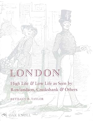 LONDON, HIGH LIFE & LOW LIFE AS SEEN BY ROWLANDSON, CRUIKSHANK & OTHERS