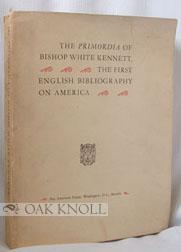 Imagen del vendedor de PRIMORDIA OF BISHOP WHITE KENNETT, THE FIRST ENGLISH BIBLIOGRAPHY OF AMERICA.|THE a la venta por Oak Knoll Books, ABAA, ILAB