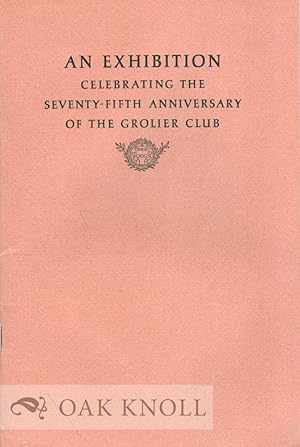 EXHIBITION CELEBRATING THE SEVENTY-FIFTH ANNIVERSARY OF THE GROLIER CLUB.|AN