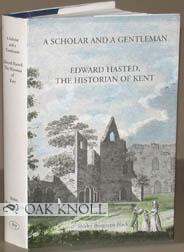Image du vendeur pour SCHOLAR AND A GENTLEMAN: EDWARD HASTED, THE HISTORIAN OF KENT.|A mis en vente par Oak Knoll Books, ABAA, ILAB