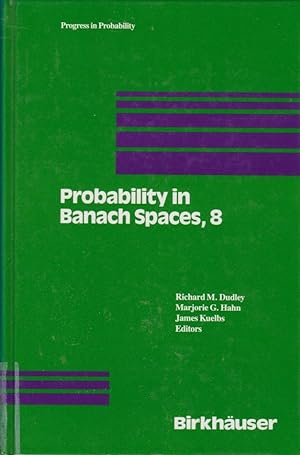 Probability in Banach spaces, 8 : proceedings of the eighth international conference / Richard M....