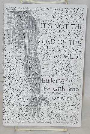 It's not the end of the world: building a life with limp wrists. A zine about carpal tunnel, tend...