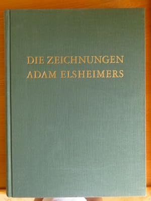 Die Zeichnungen Adam Elsheimers : Das Werk d. Meisters u.d. Problemkreis Elsheimer-Goudt. Denkmäl...