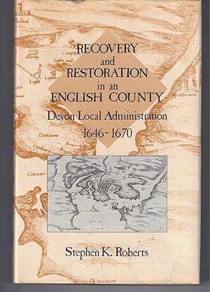 RECOVERY AND RESTORATION IN AN ENGLISH COUNTY : Devon Local Administration 1646-1670
