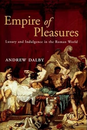 Empire of Pleasures : Luxury and Indulgence in the Roman World
