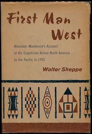 First Man West: Alexander Mackenzie's Account of His Expedition Across North America to the Pacif...