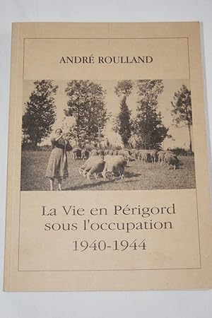 Seller image for LA VIE EN PERIGORD SOUS L'OCCUPATION 1940-1944 for sale by Librairie RAIMOND