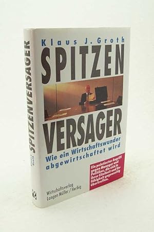 Bild des Verkufers fr Spitzenversager : wie ein Wirtschaftswunder abgewirtschaftet wird / Klaus J. Groth zum Verkauf von Versandantiquariat Buchegger