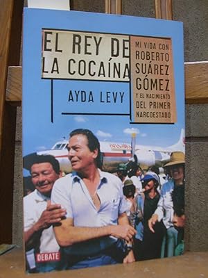 EL REY DE LA COCAINA. Mi vida con Roberto Suárez Gómez y el nacimiento del primer narcoestado