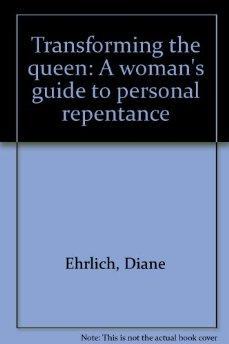 Transforming the Queen: A Woman's Guide to Personal Repentence.