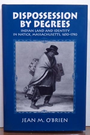 Immagine del venditore per DISPOSSESSION BY DEGREES: Indian Land and Identity in Natick, Massachusetts, 1650-1790 venduto da RON RAMSWICK BOOKS, IOBA