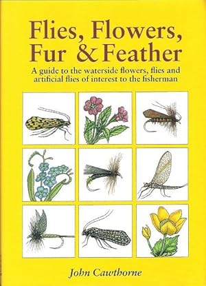 Seller image for Flies, Flowers, Fur & Feather: A Guide to the Waterside Flowers , Flies and Artificial Flies of Interest to the Fisherman. for sale by Deeside Books