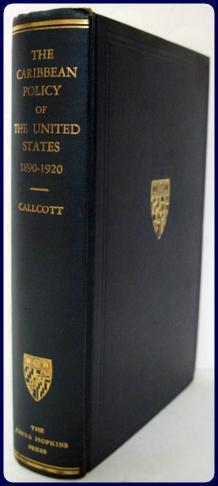 THE CARIBBEAN POLICY OF THE UNITED STATES, 1890-1920.: Callcott, Wilfrid Hardy