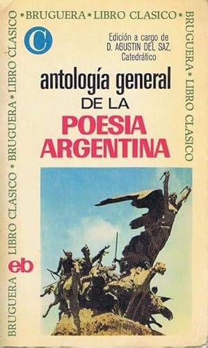 ANTOLOGIA GENERAL DE LA POESIA ARGENTINA (Desde el siglo XV Hasta nuestros días)